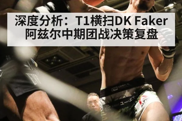 深度分析：T1横扫DK Faker阿兹尔中期团战决策复盘