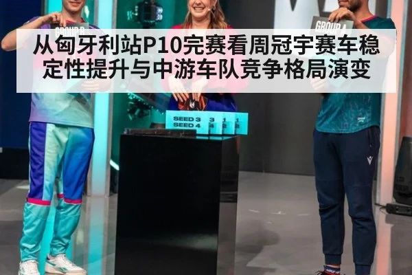 从匈牙利站P10完赛看周冠宇赛车稳定性提升与中游车队竞争格局演变