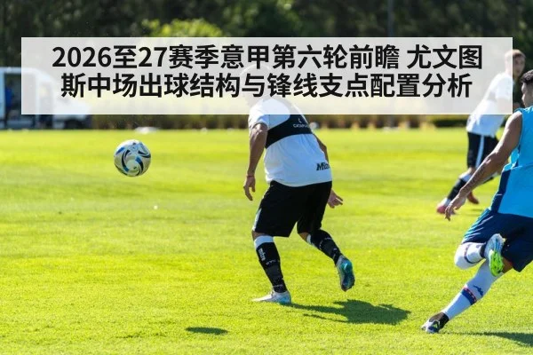 2026至27赛季意甲第六轮前瞻 尤文图斯中场出球结构与锋线支点配置分析